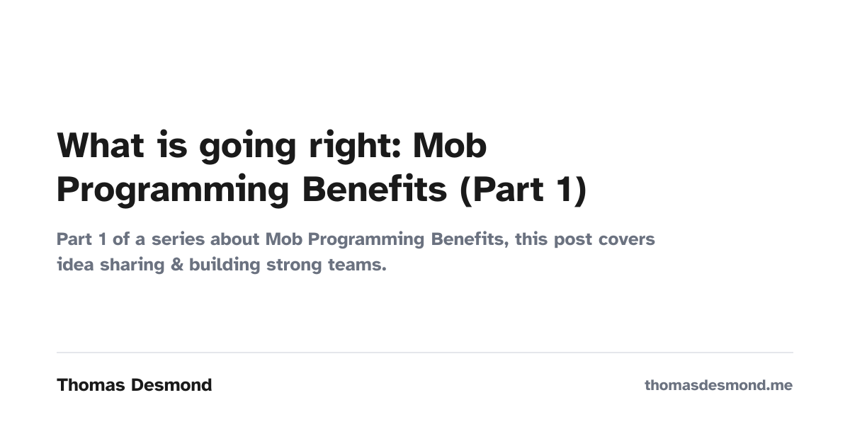 What is going right: Mob Programming Benefits (Part 1) — Thomas Desmond