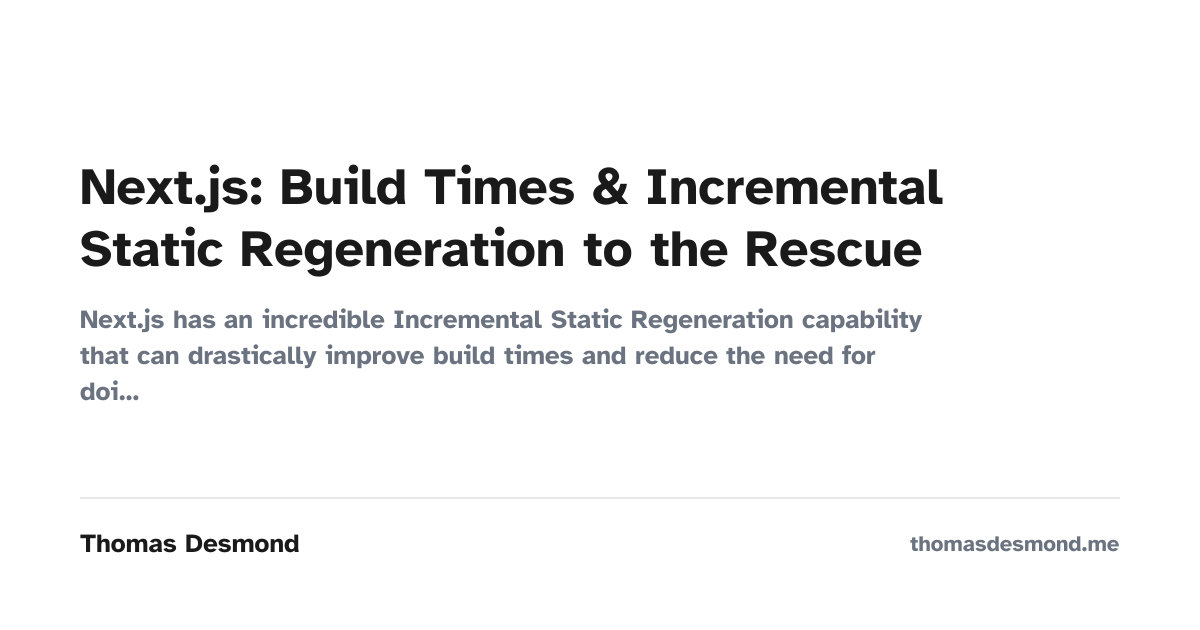 Next.js: Build Times & Incremental Static Regeneration to the Rescue ...