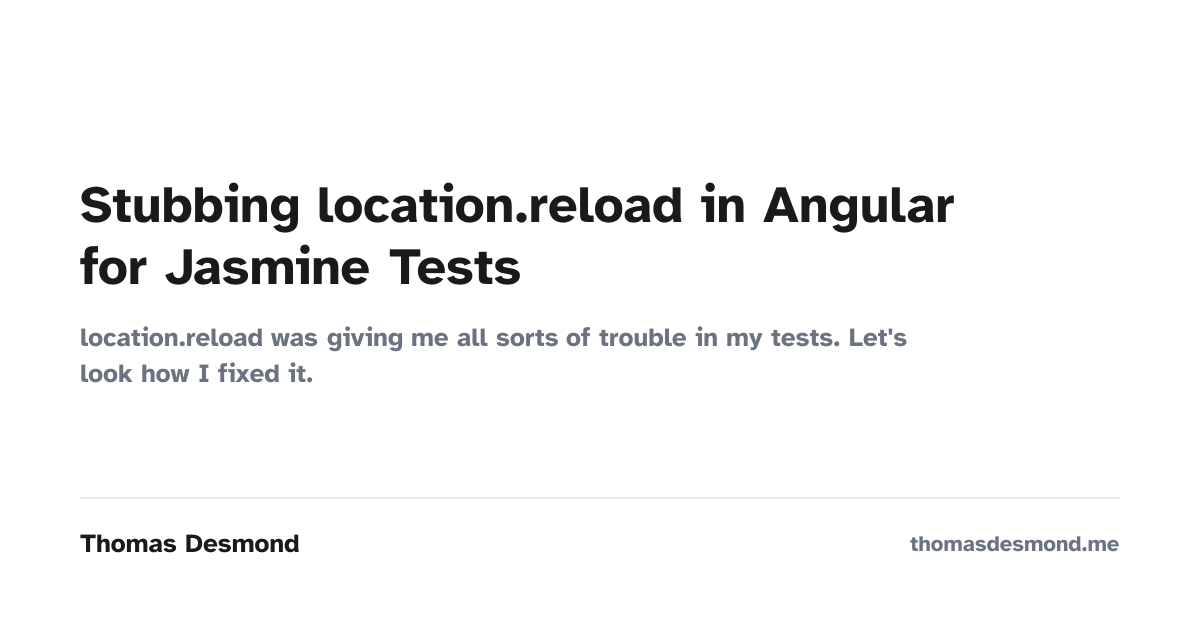 Stubbing location.reload in Angular for Jasmine Tests — Thomas Desmond